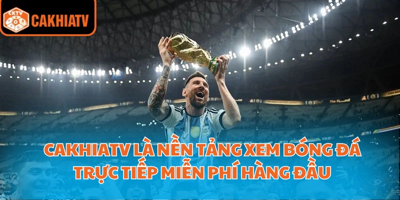 Xem Bóng Đá Trực Tiếp Miễn Phí Chất Lượng Hd Tại Cakhiatv 2 CakhiaTV là nền tảng xem bóng đá trực tiếp miễn phí hàng đầu