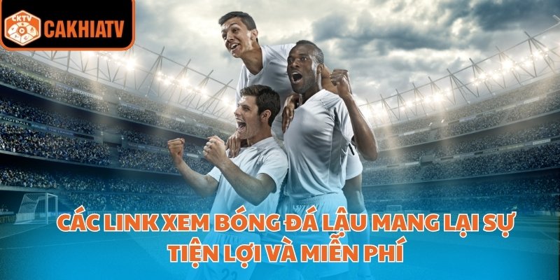 Các link xem bóng đá lậu mang lại sự tiện lợi và miễn phí