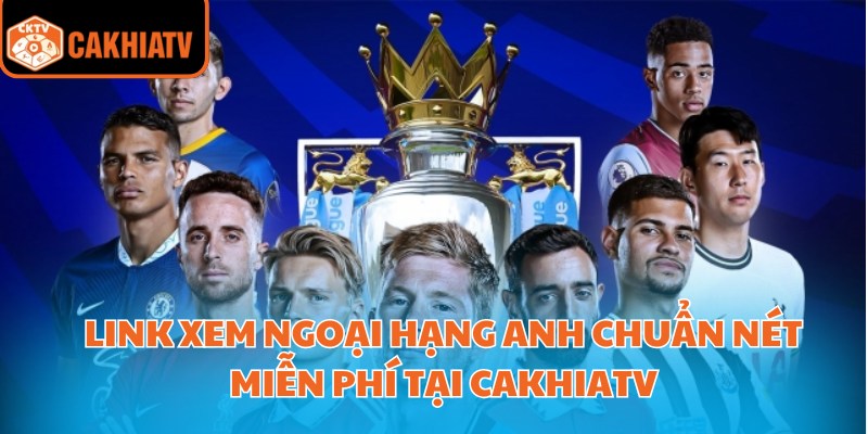 Link Xem Ngoại Hạng Anh Chuẩn Nét Miễn Phí Tại Cakhiatv 1 Link Xem Ngoại Hạng Anh