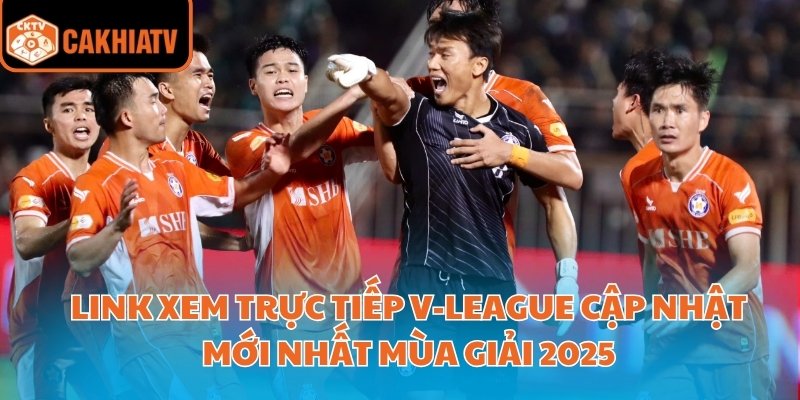 Link Xem Trực Tiếp V-League Cập Nhật Mới Nhất Mùa Giải 2025 1 Link xem trực tiếp V-League