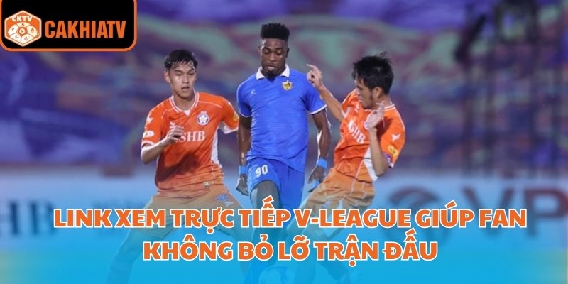Link Xem Trực Tiếp V-League Cập Nhật Mới Nhất Mùa Giải 2025 2 Link xem trực tiếp V-League giúp fan không bỏ lỡ trận đấu
