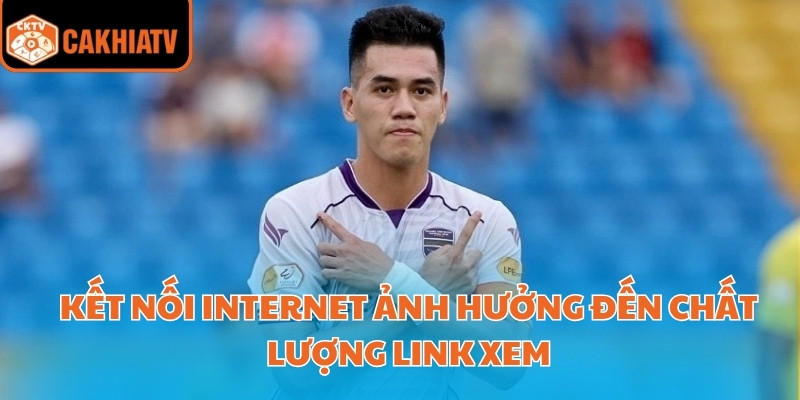 Link Xem Trực Tiếp V-League Cập Nhật Mới Nhất Mùa Giải 2025 3 Kết nối internet ảnh hưởng đến chất lượng link xem