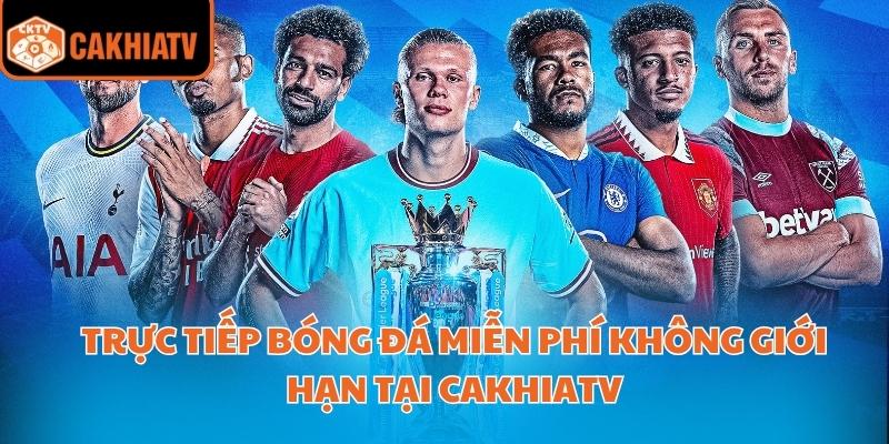 Trực Tiếp Bóng Đá Miễn Phí Không Giới Hạn Tại Cakhiatv 1 trực tiếp bóng đá