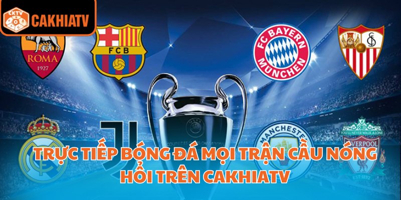Trực Tiếp Bóng Đá Mọi Trận Cầu Nóng Hổi Trên CakhiaTV 2 Trực Tiếp Bóng Đá