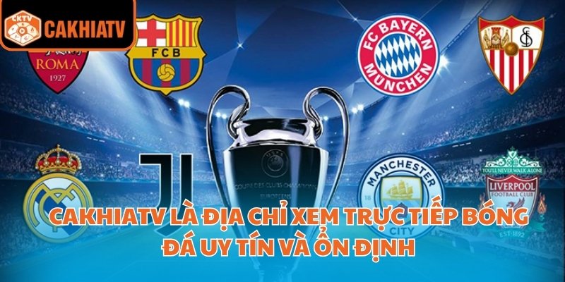 Trực Tiếp Bóng Đá Miễn Phí Không Giới Hạn Tại Cakhiatv 2 CakhiaTV là địa chỉ xem trực tiếp bóng đá uy tín và ổn định