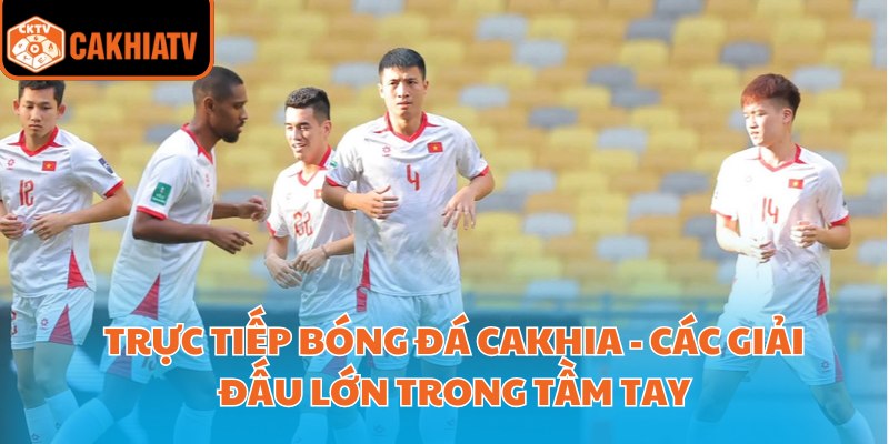 Trực Tiếp Bóng Đá Cakhia - Các Giải Đấu Lớn Trong Tầm Tay 5 Trực Tiếp Bóng Đá Cakhia