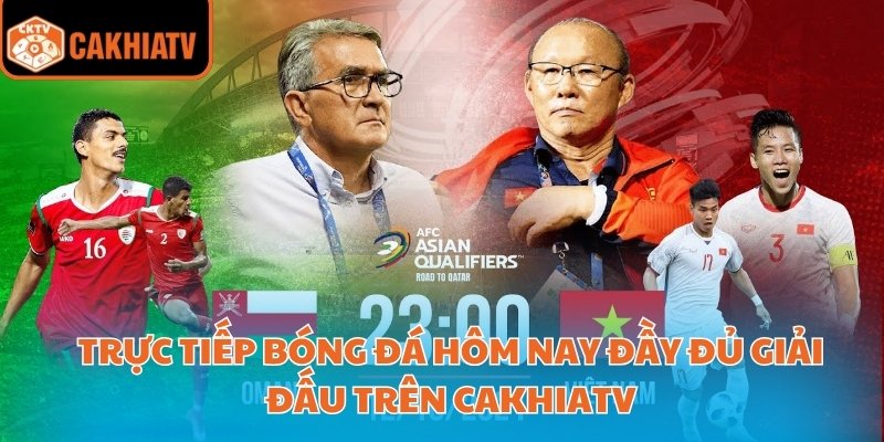 Trực tiếp bóng đá hôm nay miễn phí, dễ truy cập trên CakhiaTV