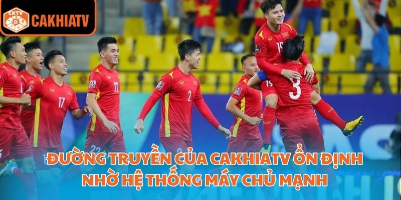 Đường truyền của CakhiaTV ổn định nhờ hệ thống máy chủ mạnh