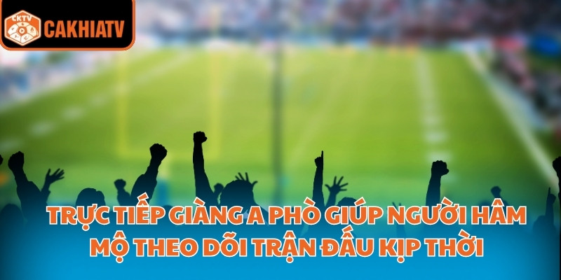 Trực Tiếp Giàng A Phò Hôm Nay: Xem Trận Đấu Nhanh Và Sắc Nét 2 Trực tiếp giàng a phò giúp người hâm mộ theo dõi trận đấu kịp thời