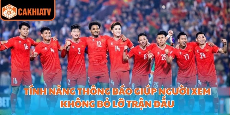 Tính năng thông báo giúp người xem không bỏ lỡ trận đấu